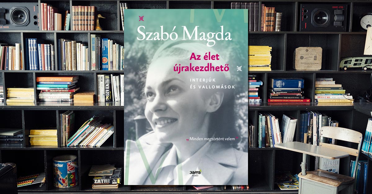 Szabó Magda – Az élet újrakezdhető